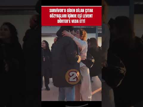 Survivor‘a giden Dilan Çıtak gözyaşları içinde eşi Levent dörter’e veda etti