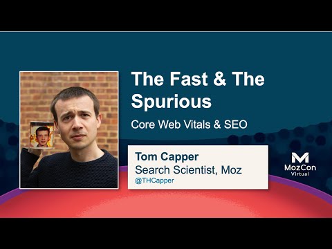 The Fast & The Spurious: Core Web Vitals & SEO [MozCon 2021] — Tom Capper