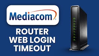 Mediacom Router Web Login Timeout Fix 🌐 Step by Step Solution