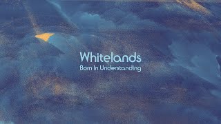 Whitelands – “Born In Understanding”