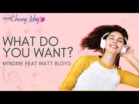WHAT DO YOU WANT? MINDME FEAT MATT BLOYD