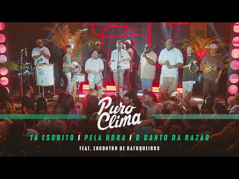 Puro Clima e Encontro de Batuqueiros - Tá Escrito/ Pela Hora/ O Canto da Razão (Clipe Oficial)
