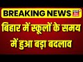 Breaking News बिहार में स्कूलों के समय में हुआ �