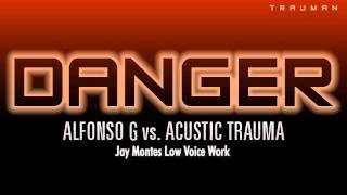 Alfonso G vs Acoustic Trauma - Danger (Jay Montes Low Voice Work)