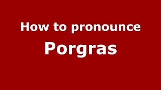 How to pronounce Porgras