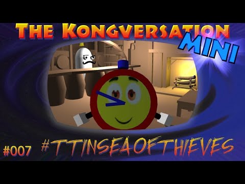 The Kongversation Mini 007 - #TTInSeaOfThieves