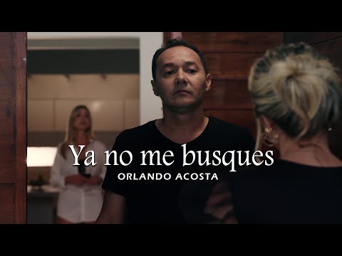 Ya No Me Busques - Orlando Acosta (Video Oficial)