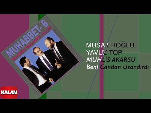 Musa Eroğlu & Yavuz Top & Muhlis Akarsu - Beni Candan Usandırdı I Muhabbet 6 © 1995 Kalan Müzik