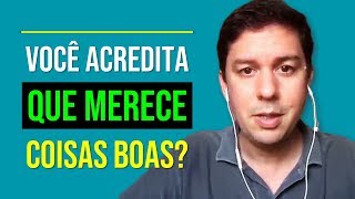 Você Acredita Que Merece Coisas Boas?
