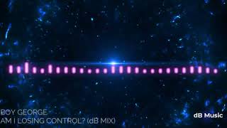 Boy George - Am I Losing Control? (dB Mix)