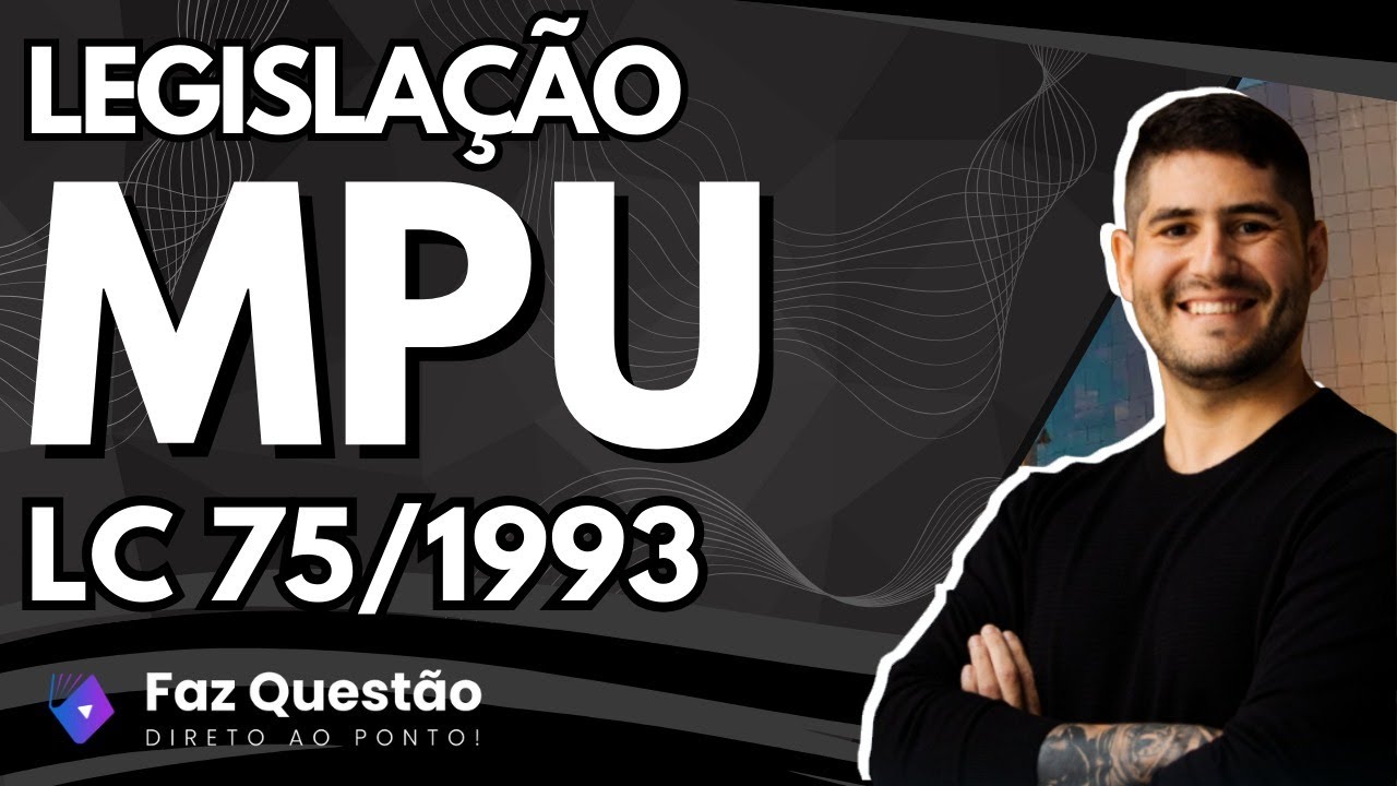 AULA 01 - LEI COMPLEMENTAR 75/1993 (LEGISLAÇÃO MPU para TODOS os CARGOS)
