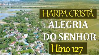 HARPA CRISTÃ | Alegria do senhor [ COM LETRA] Hino 127