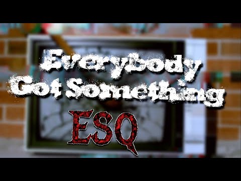 ESQ - Everybody Got Something