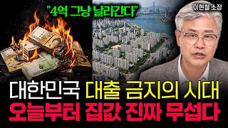 "4억 그냥 싹 다 날라갑니다" 대한민국 대출 금지의 시대, 오늘부터 집값 진짜 무섭습니다 | 이현철 소장 …