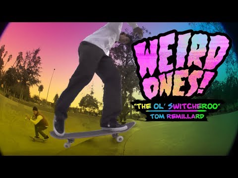 Weird Ones! Tom Remillard with the ol' switcheroo