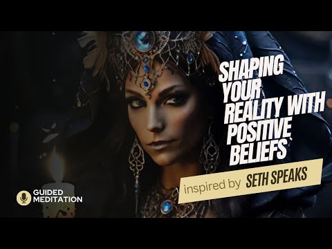 Seth Speaks | Mindfulness Meditation: Shaping Your Reality with Positive Beliefs