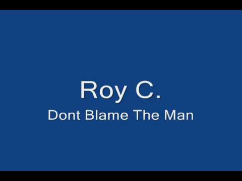 Roy C.-Dont blame the man