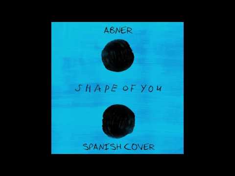 Ed Sheeran- Shape of you (Spanish Cover by Abner)