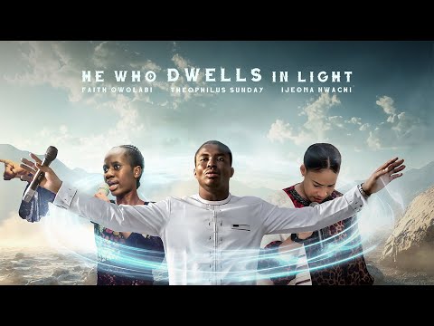 HE WHO DWELLS IN LIGHT || PROPHETIC WORSHIP || Theophilus Sunday, Ijeoma Nwachi & Faith Owolabi