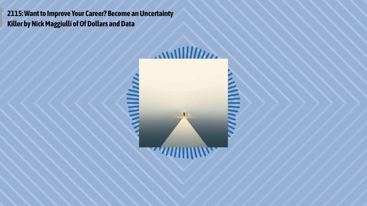 2115: Want to Improve Your Career? Become an Uncertainty Killer by Nick Maggiulli of Of Dollars...