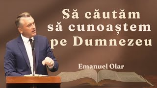 "Să căutăm să cunoaștem pe Dumnezeu" - Emanuel Olar | predică 2023