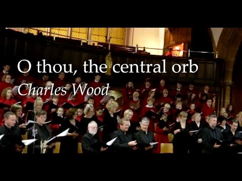 O THOU, THE CENTRAL ORB - Charles Wood