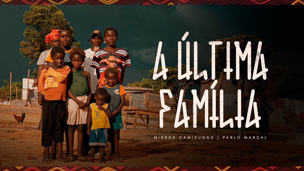 A ÚLTIMA FAMÍLIA | MISSÃO CAMIZUNGO & PABLO MARÇAL