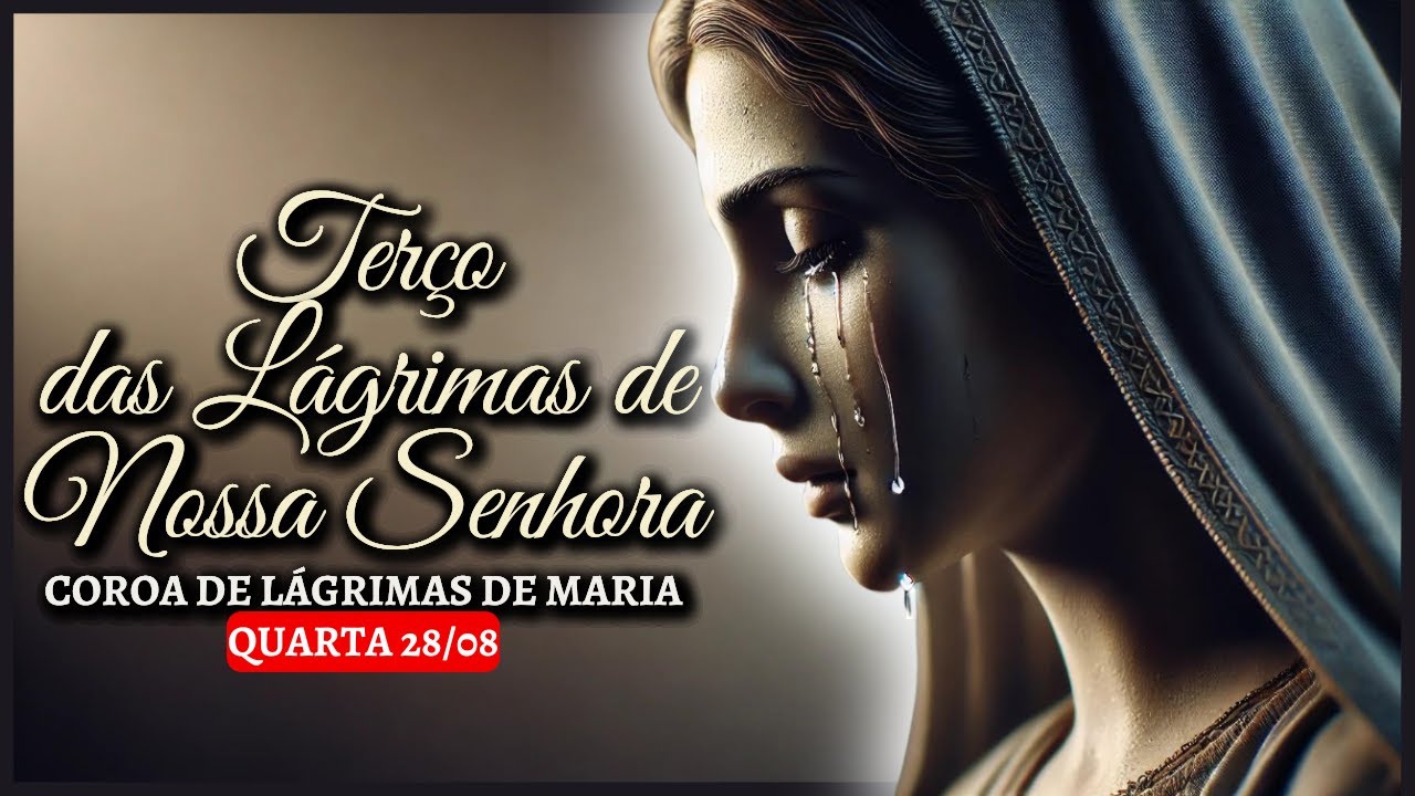 TERÇO DAS LÁGRIMAS DE NOSSA SENHORA 🙌   QUARTA, 28/08 🙏 COROA DAS LÁGRIMAS DE MARIA
