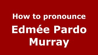 How to pronounce Edmée Pardo Murray