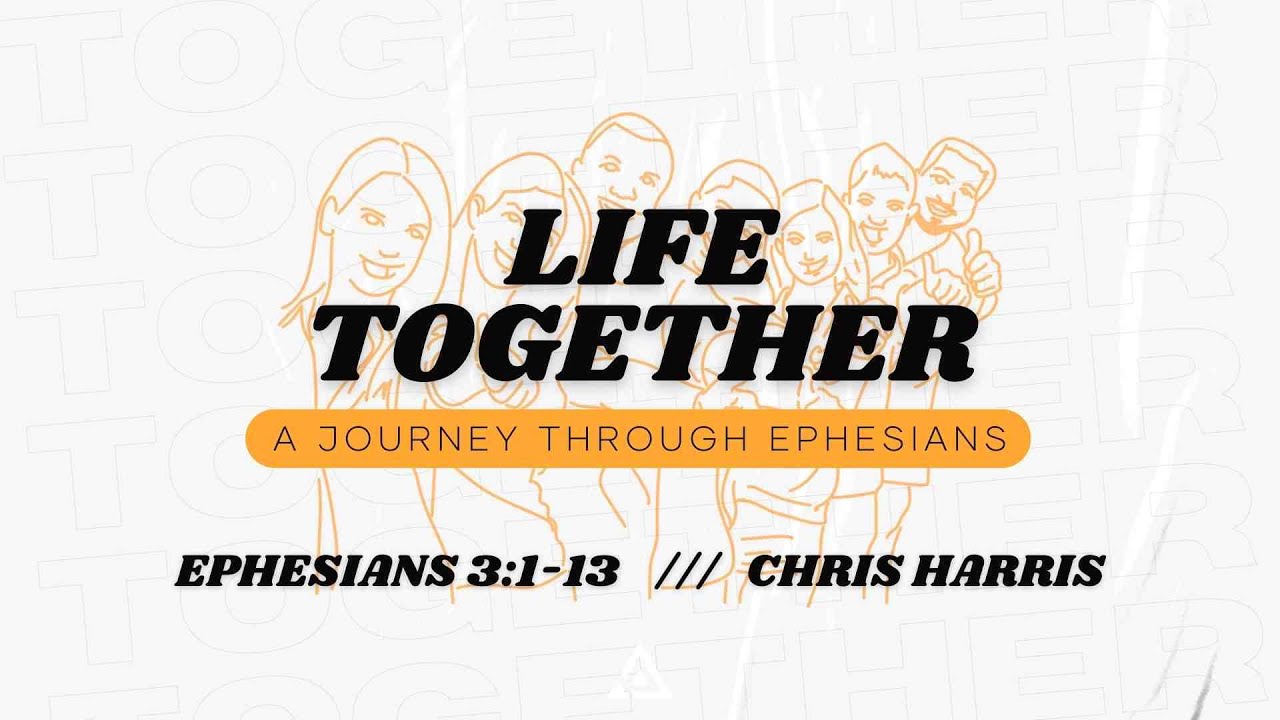 Life Together - Ephesians 3:1-13 | Chris Harris