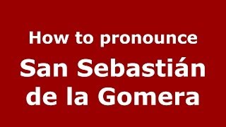 How to pronounce San Sebastián De La Gomera