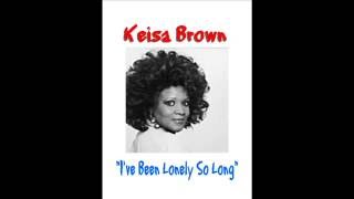 Keisa Brown - I've Been Lonely So Long
