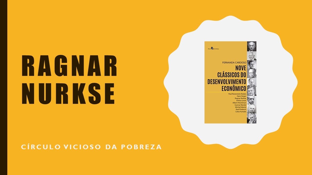 Ragnar Nurkse - Círculo Vicioso da Pobreza