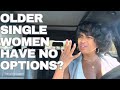 OLDER SINGLE WOMEN IN MODERN DATING Do We Have Options Or Should We Settle Relationship Advice