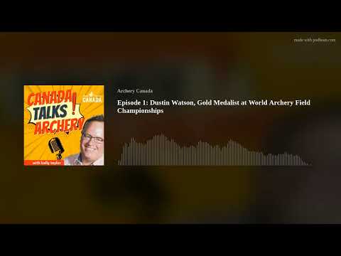 Canada Talks Archery Episode 1: Dustin Watson, Gold Medalist at World Archery Field Championships