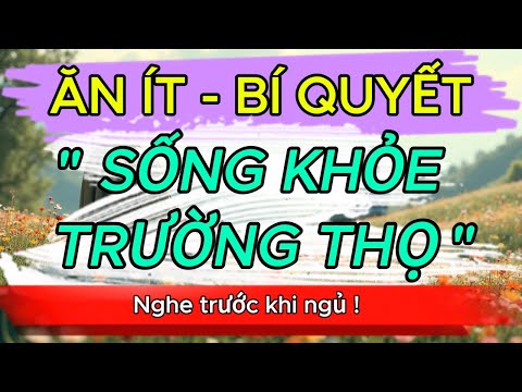 ĂN ÍT - BÍ QUYẾT SỐNG KHỎE VÀ TRƯỜNG THỌ | THẤU HIỂU NHÂN SINH | TRIẾT LÝ CUỘC SỐNG