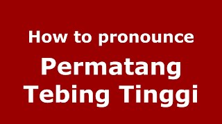 How to pronounce Permatang Tebing Tinggi