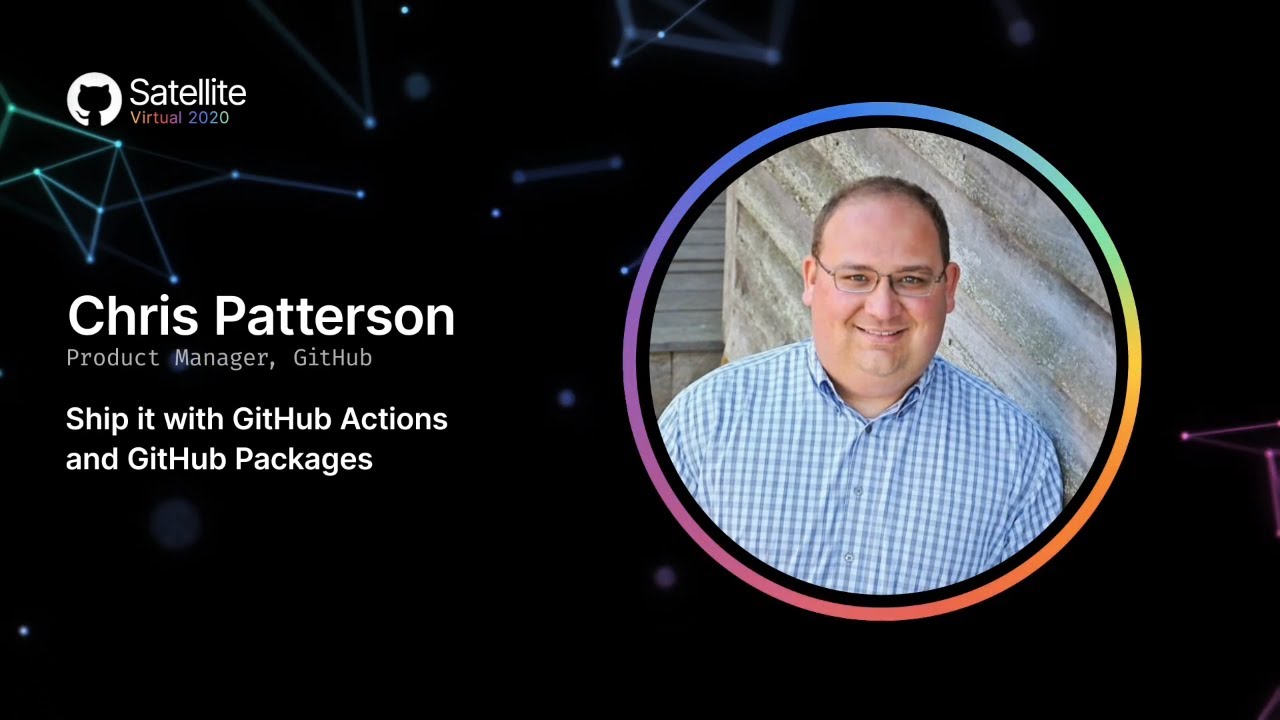 Ship it with GitHub Actions and GitHub Packages - GitHub Satellite 2020