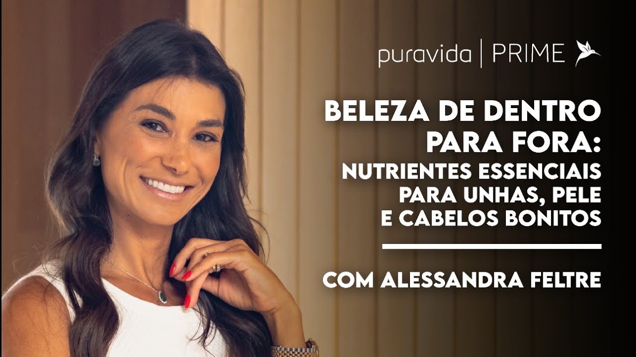 BELEZA DE DENTRO PARA FORA: NUTRIENTES ESSENCIAIS PARA UNHAS, PELE E CABELOS, COM ALESSANDRA FELTRE