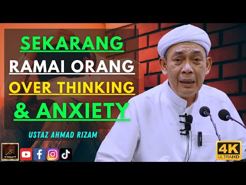Ustaz Ahmad Rizam - SEKARANG RAMAI ORANG OVER THINKING & ANXIETY
