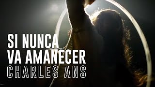 CHARLES ANS - SI NUNCA VA AMANECER / 