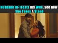 Husband Ill Treats His Wife See How She Takes A Stand Rohit R Gaba