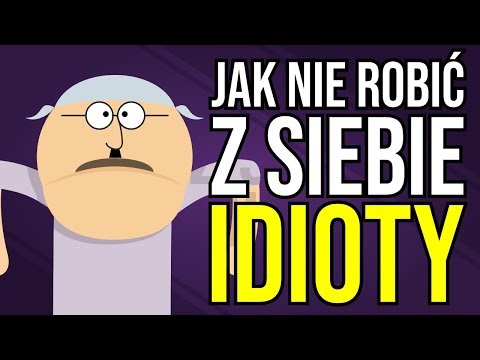 Jak nie robić z siebie idioty...