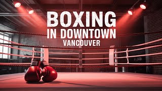 The Underground Boxing Scene of Downtown Vancouver