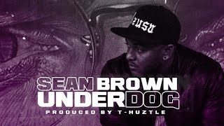 Sean Brown - Underdog (Prod by T-Huztle)