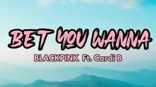 BLACKPINK Ft. Cardi B - Bet You Wanna (LYRICS)