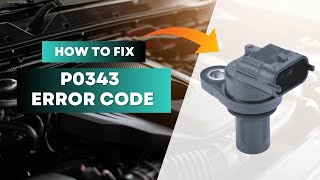 How to Fix P0343 Code | Camshaft Position Sensor A Circuit High Input (Bank 1)@FourWheelsEmpire