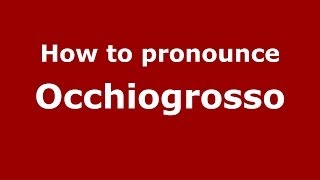 How to pronounce Occhiogrosso