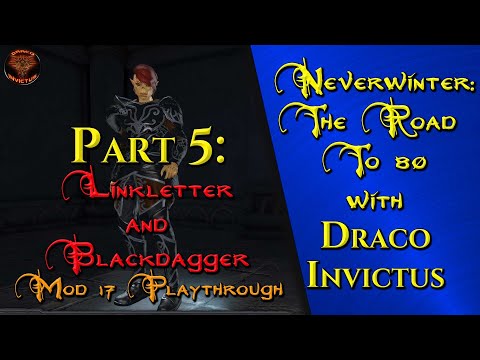 Neverwinter Mod 17: The Road To 80 Part 5: Linkletter and Blackdagger