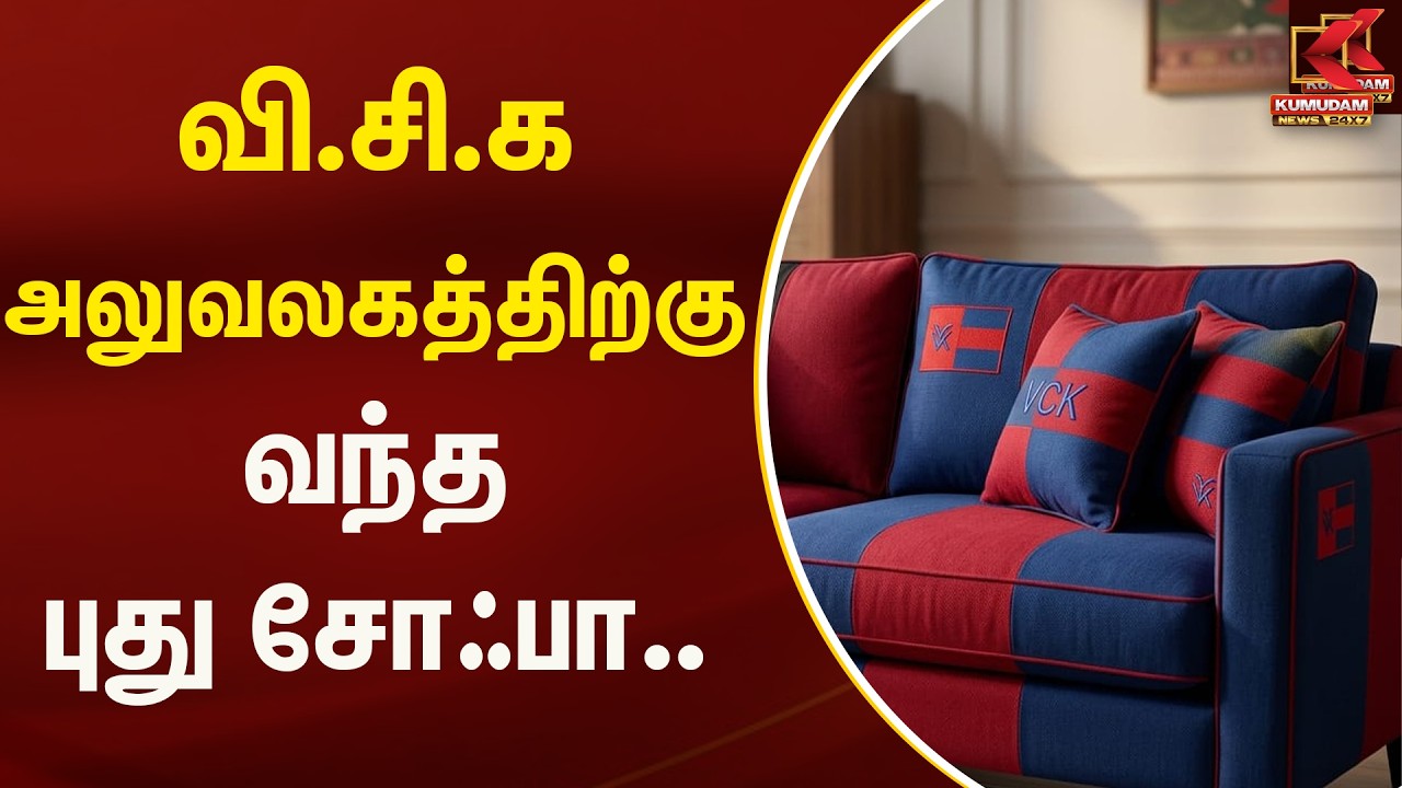 வி.சி.க அலுவலகத்திற்கு வந்த புது சோஃபா.. | VCK Office | Kumudam News
